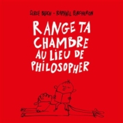 Range ta chambre au lieu de philosopher