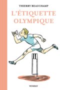 L’Étiquette olympique. Précieux conseils pour entrer dans la légende du sport